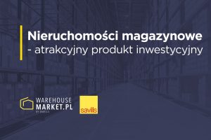 Nieruchomości magazynowe jako atrakcyjny produkt inwestycyjny
