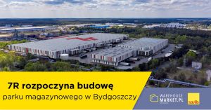 7R rozpoczyna budowę parku magazynowego w Bydgoszczy