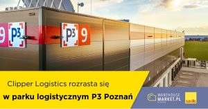 Clipper Logistics rozrasta się w parku logistycznym P3 Poznań