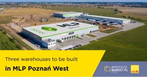 THREE WAREHOUSES TO BE BUILT IN MLP POZNAŃ WEST