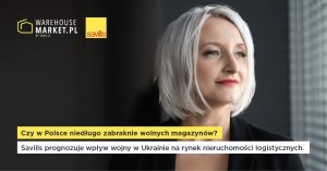 SAVILLS PROGNOZUJE WPŁYW WOJNY W UKRAINIE NA RYNEK NIERUCHOMOŚCI LOGISTYCZNYCH