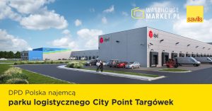 DPD Polska najemcą parku logistycznego City Point Targówek