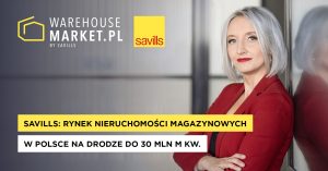SAVILLS: RYNEK NIERUCHOMOŚCI MAGAZYNOWYCH W POLSCE NA DRODZE DO 30 MLN M KW.